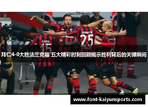 拜仁4-0大胜法兰克福 五大精彩时刻回顾揭示胜利背后的关键瞬间