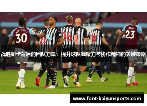 战胜纽卡背后的团队力量：提升球队凝聚力与协作精神的关键策略