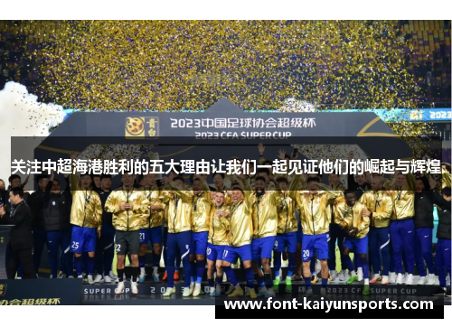 关注中超海港胜利的五大理由让我们一起见证他们的崛起与辉煌