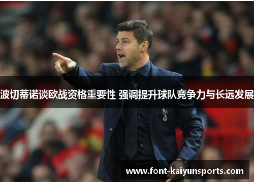 波切蒂诺谈欧战资格重要性 强调提升球队竞争力与长远发展