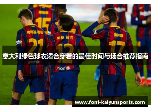 意大利绿色球衣适合穿着的最佳时间与场合推荐指南