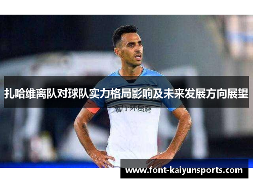 扎哈维离队对球队实力格局影响及未来发展方向展望