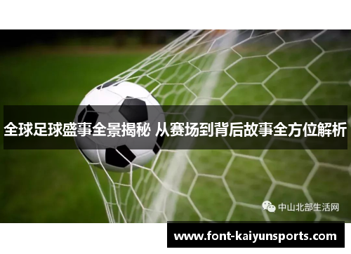 全球足球盛事全景揭秘 从赛场到背后故事全方位解析