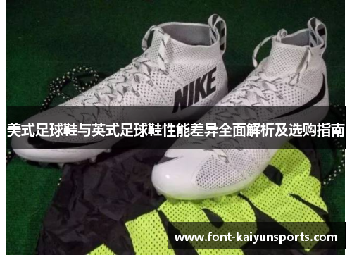 美式足球鞋与英式足球鞋性能差异全面解析及选购指南 美式足球鞋与英式足球鞋性能差异全面解析及选购指南