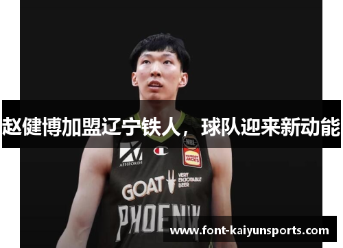 赵健博加盟辽宁铁人,球队迎来新动能 赵健博加盟辽宁铁人,球队迎来新动能