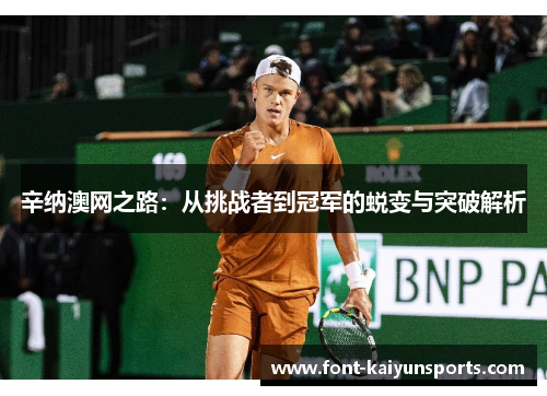 辛纳澳网之路:从挑战者到冠军的蜕变与突破解析 辛纳澳网之路:从挑战者到冠军的蜕变与突破解析