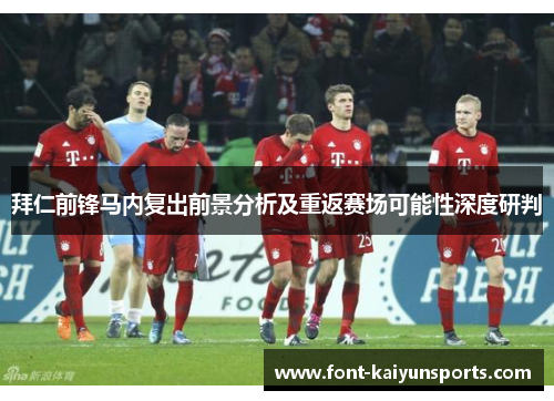 拜仁前锋马内复出前景分析及重返赛场可能性深度研判