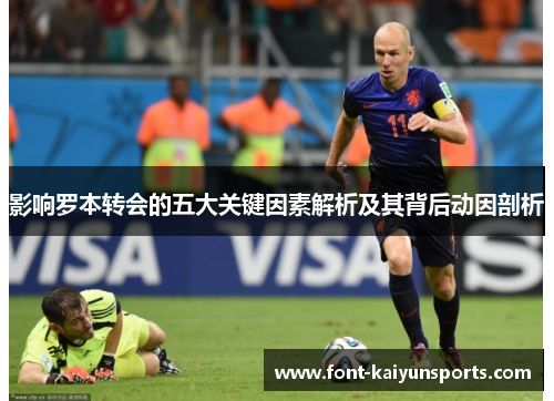 影响罗本转会的五大关键因素解析及其背后动因剖析 影响罗本转会的五大关键因素解析及其背后动因剖析