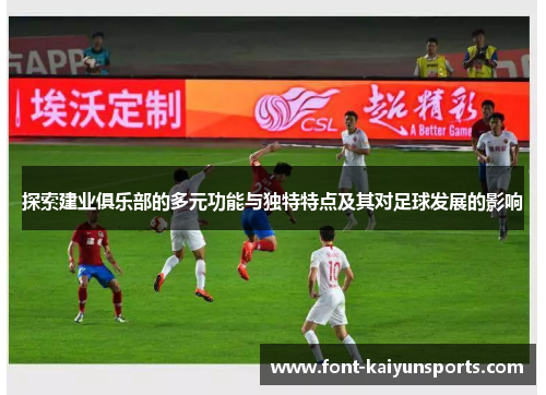 探索建业俱乐部的多元功能与独特特点及其对足球发展的影响