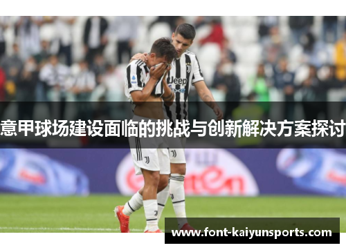 意甲球场建设面临的挑战与创新解决方案探讨