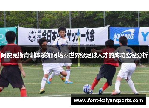 阿贾克斯青训体系如何培养世界级足球人才的成功路径分析