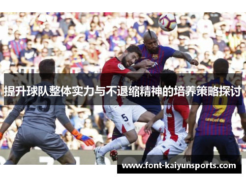 提升球队整体实力与不退缩精神的培养策略探讨