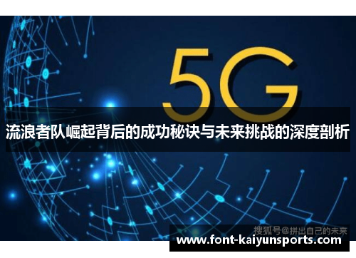 流浪者队崛起背后的成功秘诀与未来挑战的深度剖析 流浪者队崛起背后的成功秘诀与未来挑战的深度剖析