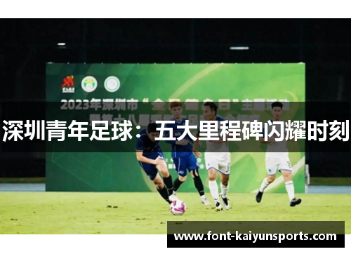 深圳青年足球:五大里程碑闪耀时刻 深圳青年足球:五大里程碑闪耀时刻