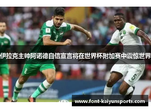 伊拉克主帅阿诺德自信宣言将在世界杯附加赛中震惊世界
